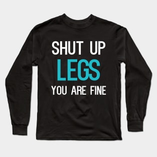 Shut Up Legs You Are Fine Long Sleeve T-Shirt